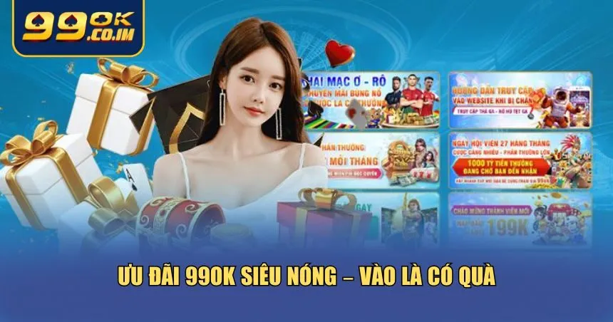 99ok có chuỗi ưu đãi cực khủng, mang tính thực tế cao
